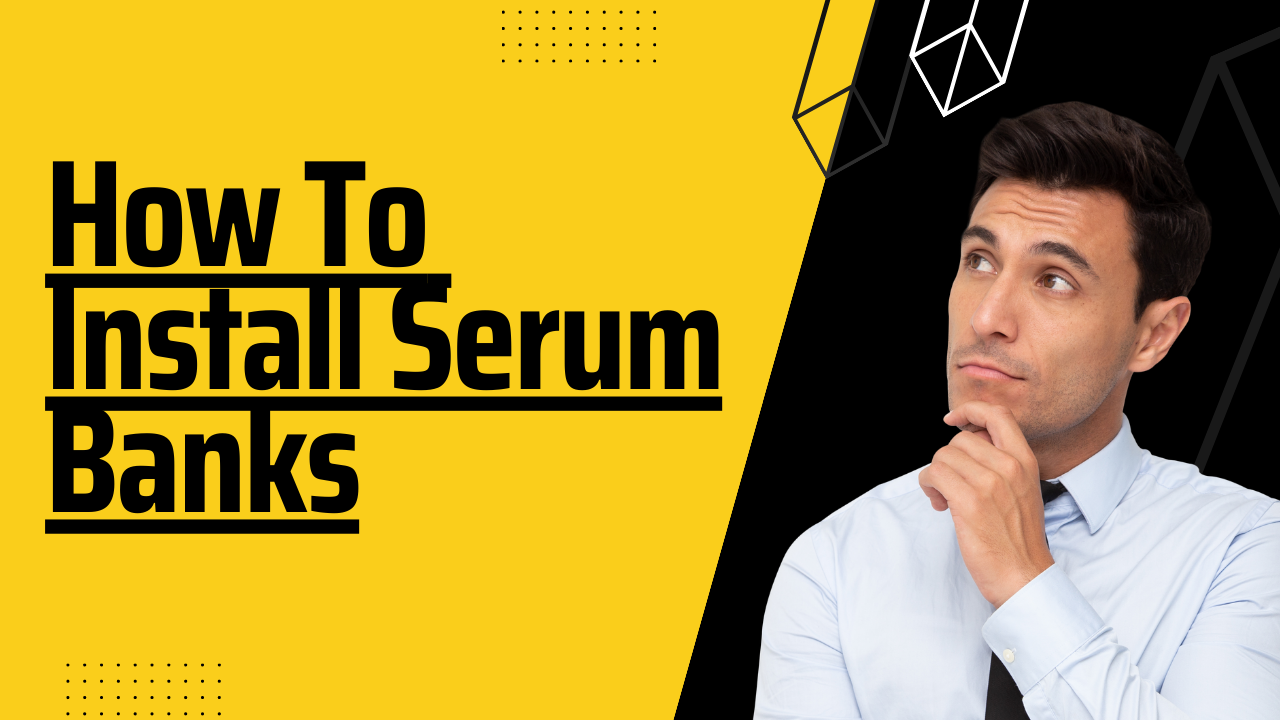 How To Install Serum Banks
