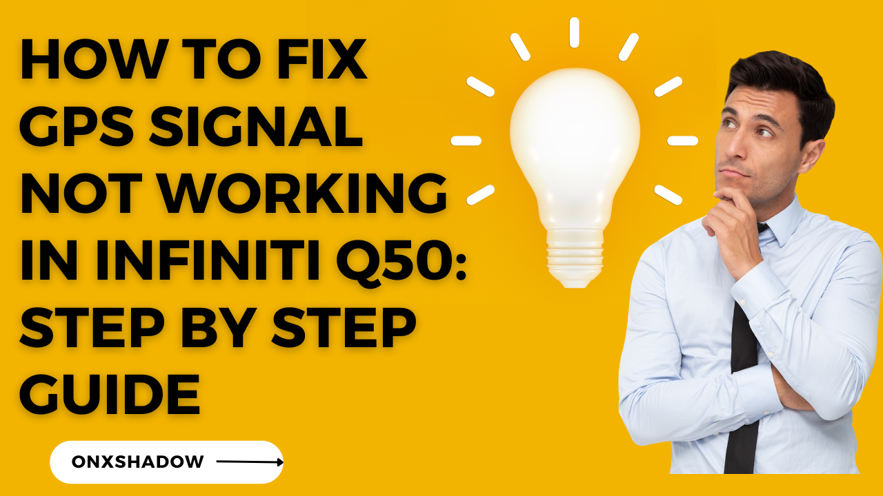 How to Fix GPS Signal Not Working In Infiniti Q50: Step by Step Guide