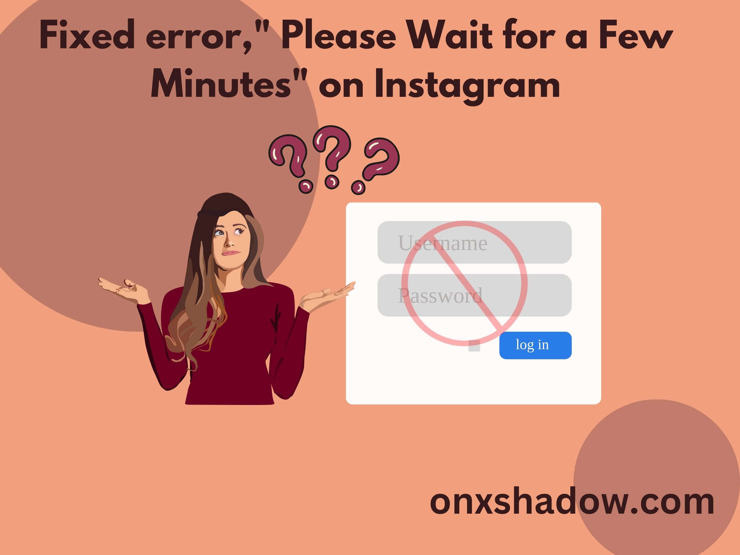 Fixed error," Please Wait for a Few Minutes" on Instagram