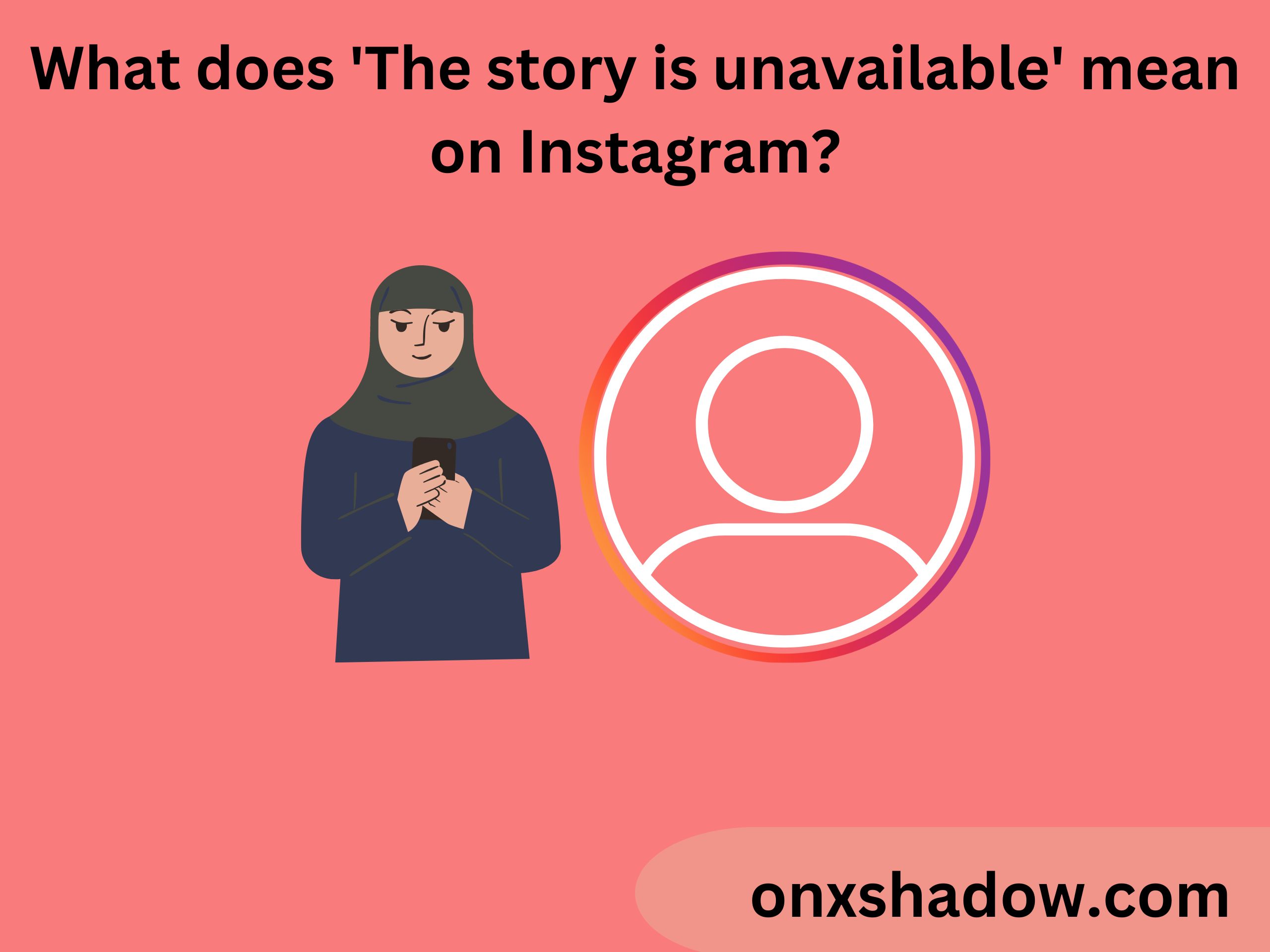 What does 'The story is unavailable' mean on Instagram?