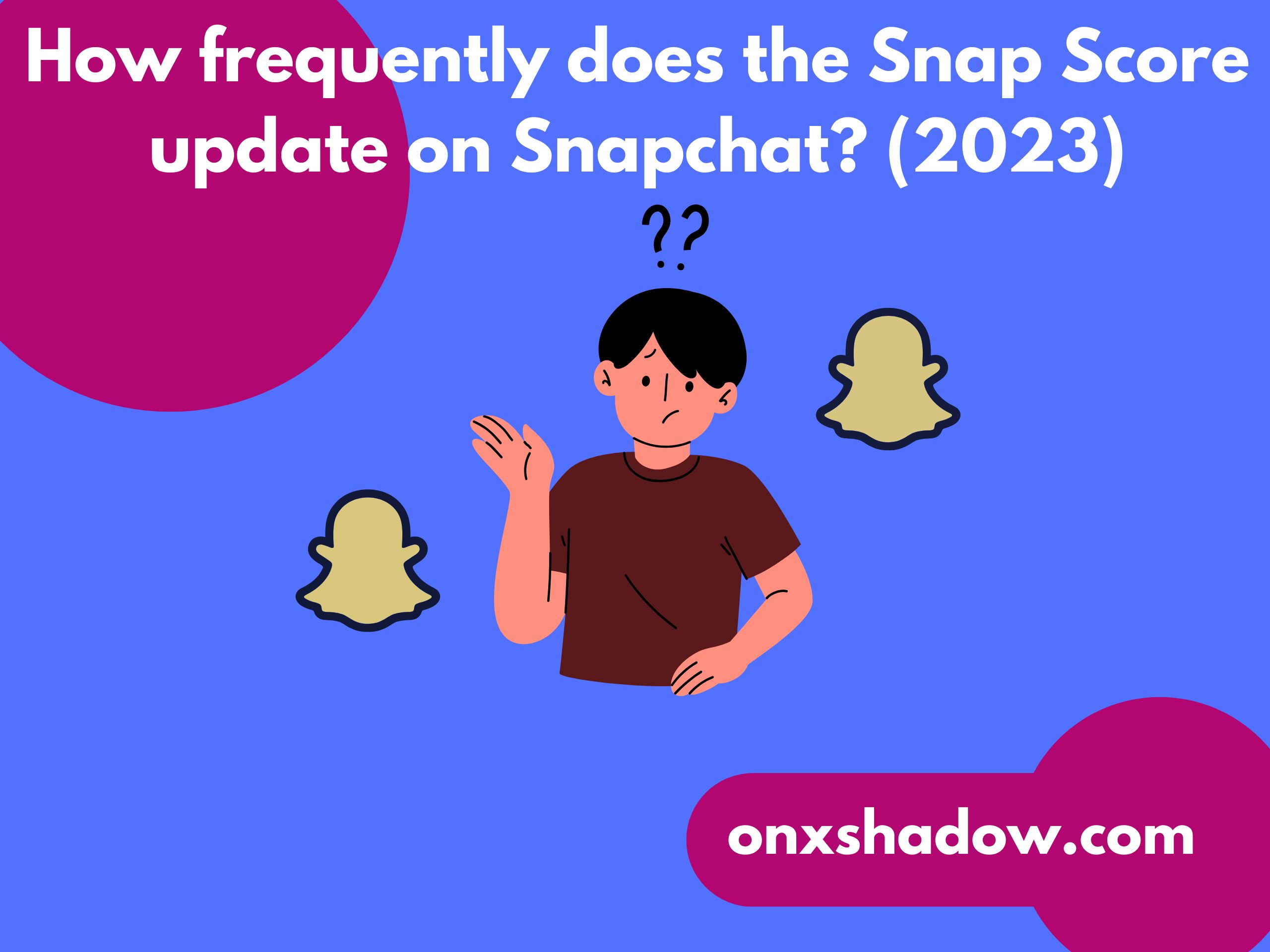 How frequently does the Snap Score update on Snapchat? (2023)