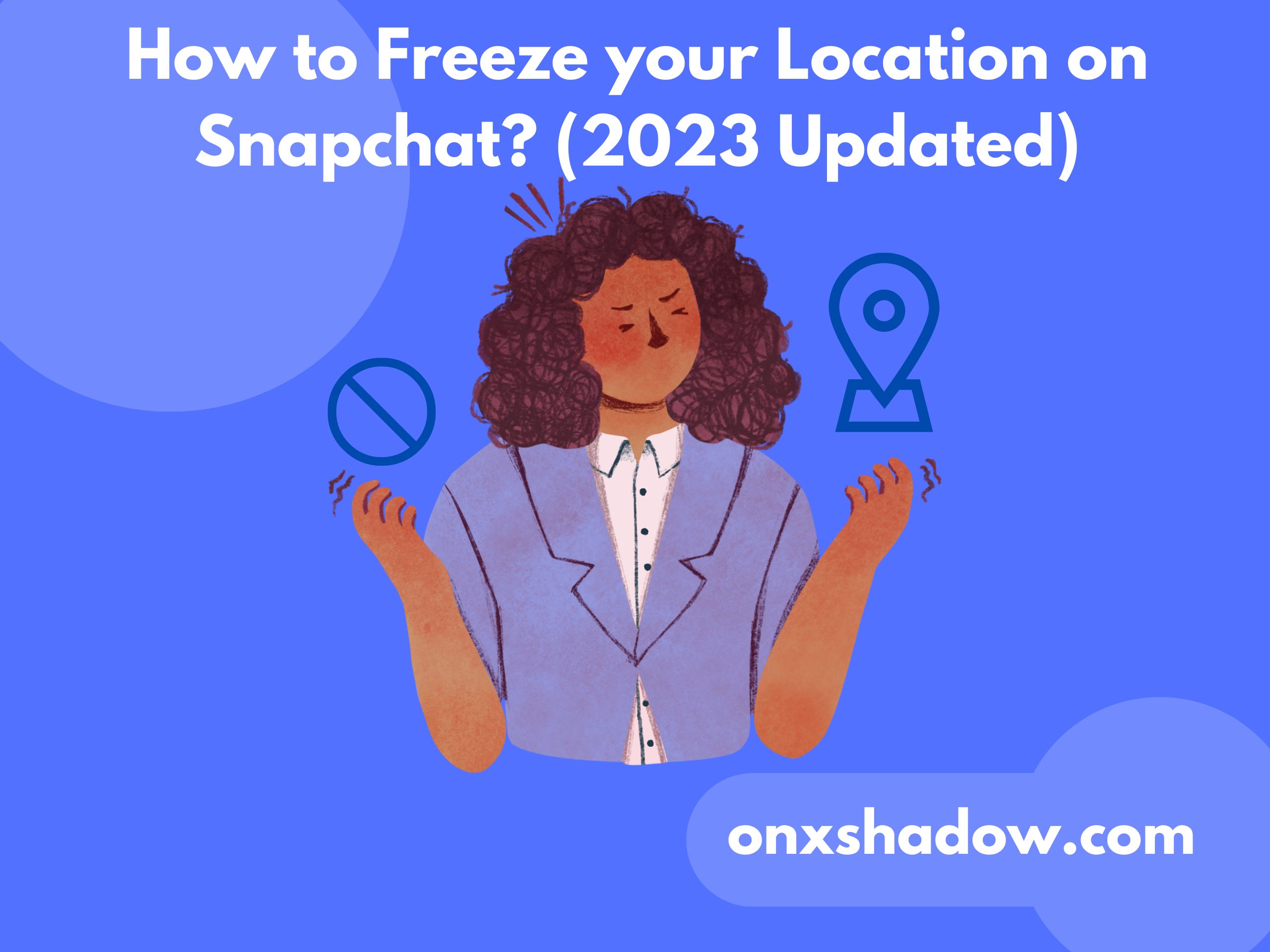 How to Freeze your Location on Snapchat? (2023 Updated)