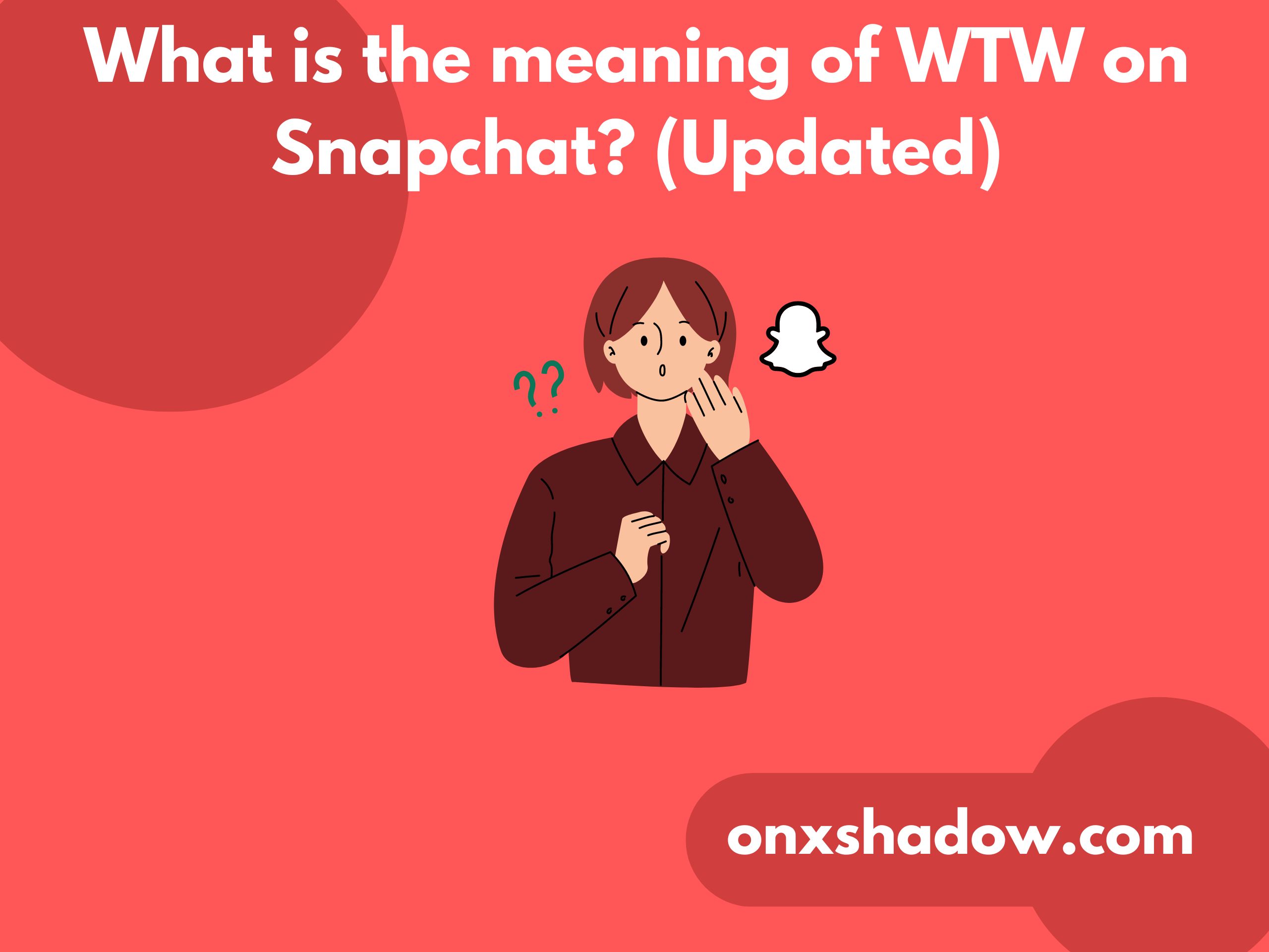 What is the meaning of WTW on Snapchat? (Updated)