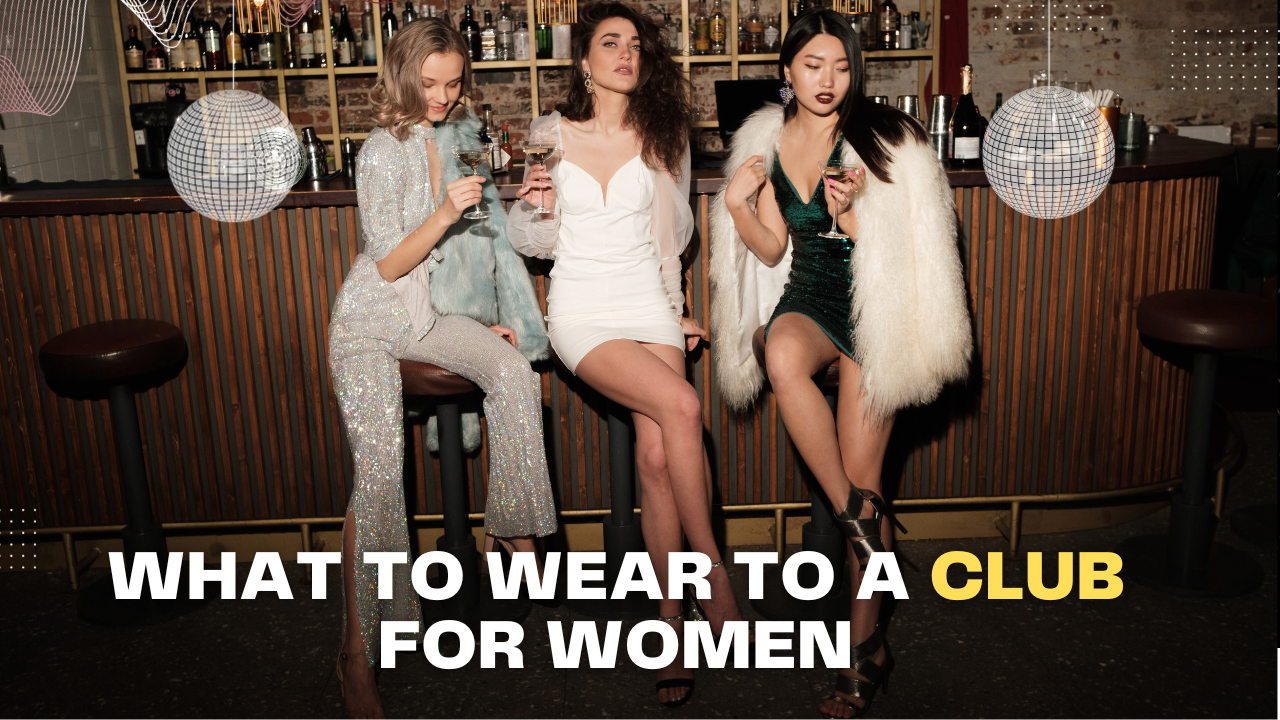 What to Wear to a Club For Women?